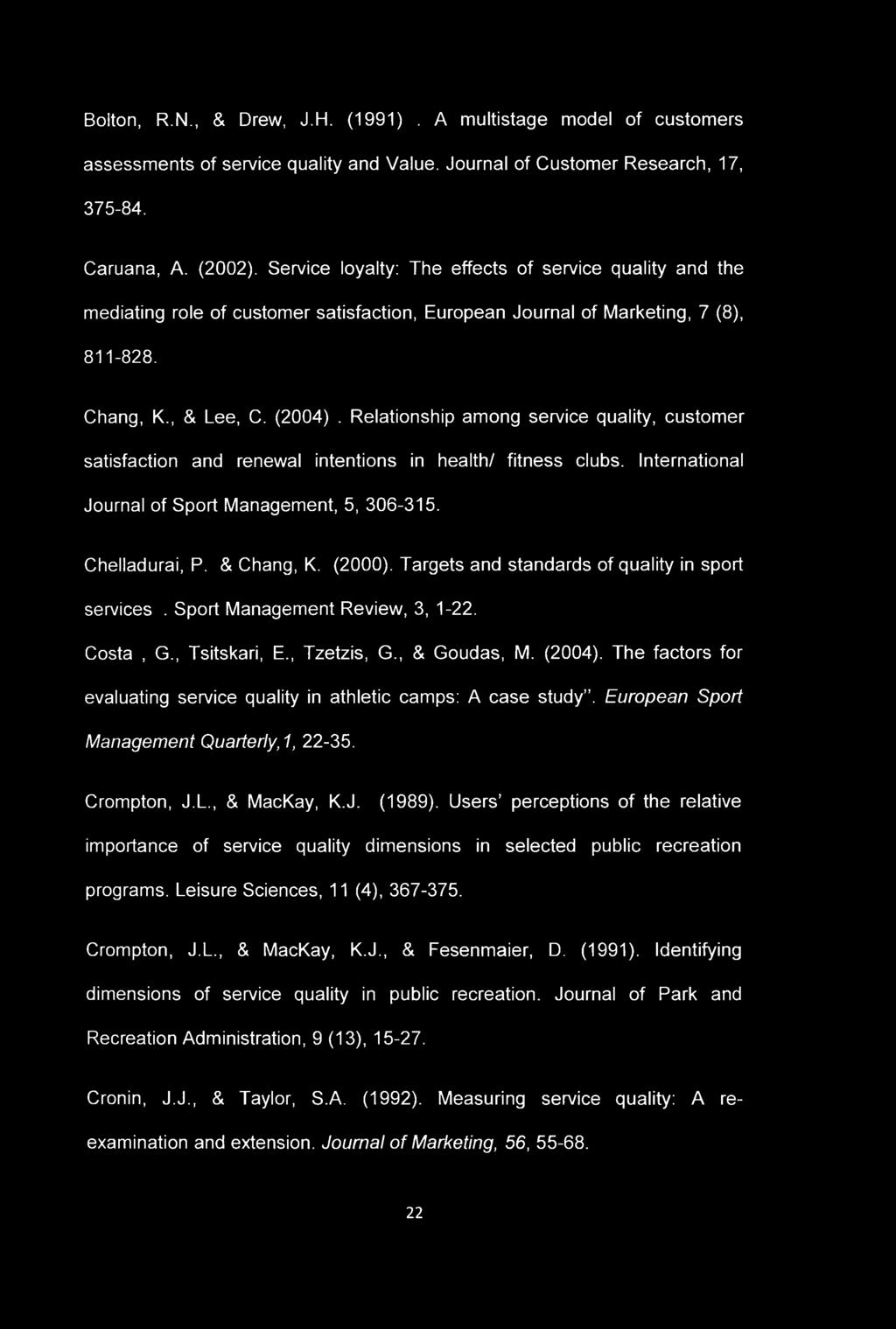 Relationship among service quality, customer satisfaction and renewal intentions in health/ fitness clubs. International Journal of Sport Management, 5, 306-315. Chelladurai, P. & Chang, K. (2000).