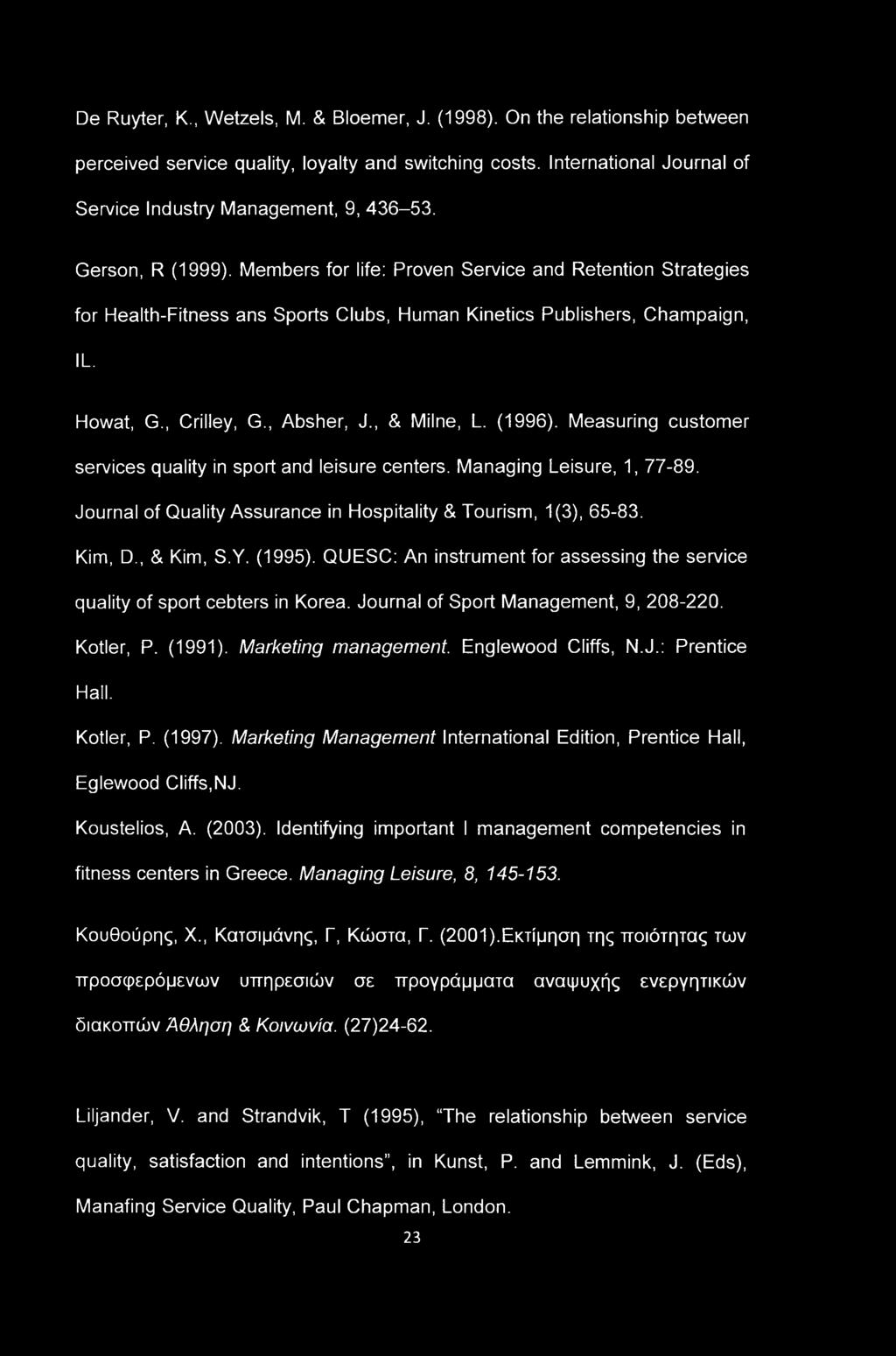 De Ruyter, K., Wetzels, M. & Bloemer, J. (1998). On the relationship between perceived service quality, loyalty and switching costs. International Journal of Service Industry Management, 9, 436-53.