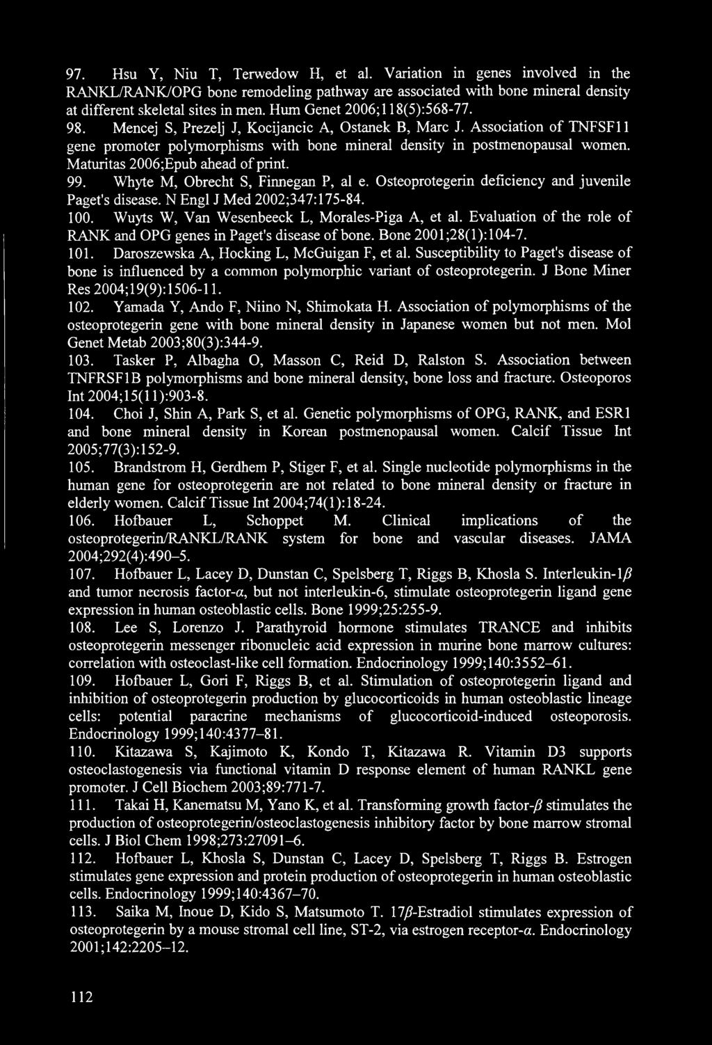 Maturitas 2006;Epub ahead of print. 99. Whyte M, Obrecht S, Finnegan P, al e. Osteoprotegerin deficiency and juvenile Paget's disease. N Engl J Med 2002;347:175-84. 100.