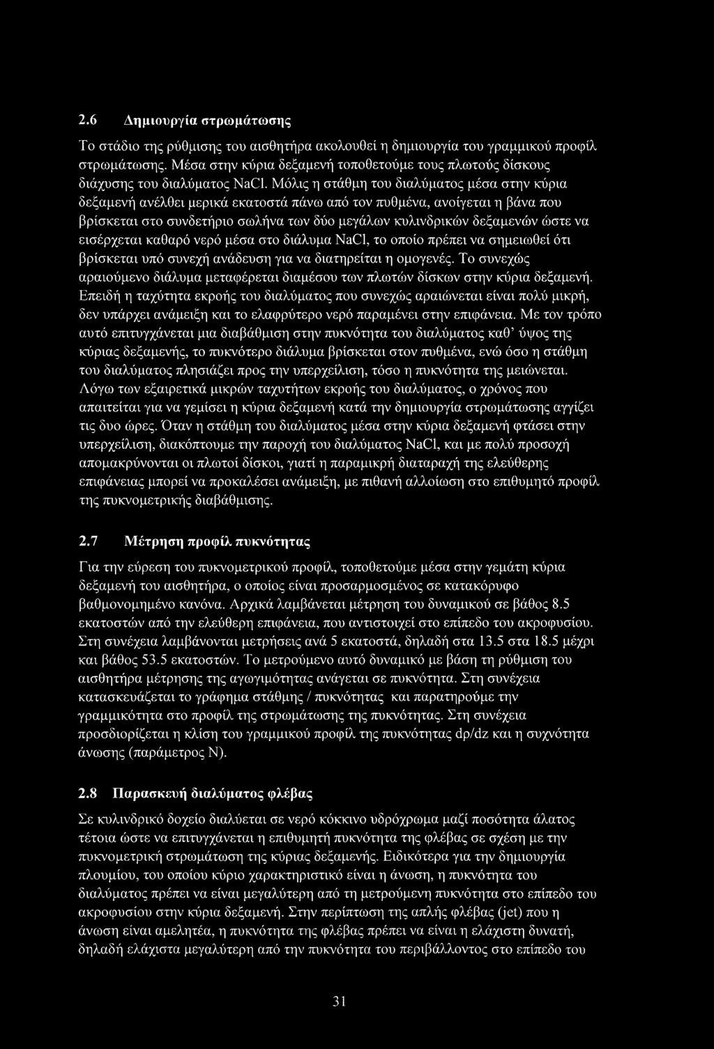 Μόλις η στάθμη του διαλύματος μέσα στην κύρια δεξαμενή ανέλθει μερικά εκατοστά πάνω από τον πυθμένα, ανοίγεται η βάνα που βρίσκεται στο συνδετήριο σωλήνα των δύο μεγάλων κυλινδρικών δεξαμενών ώστε να