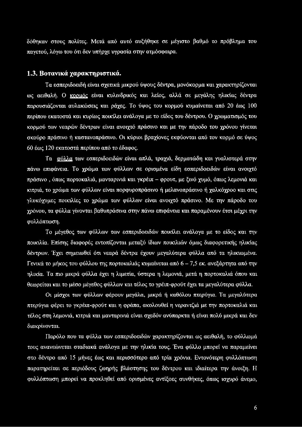 Το ύψος του κορμού κυμαίνεται από 20 έως 100 περίπου εκατοστά και κυρίως ποικίλει ανάλογα με το είδος του δέντρου.