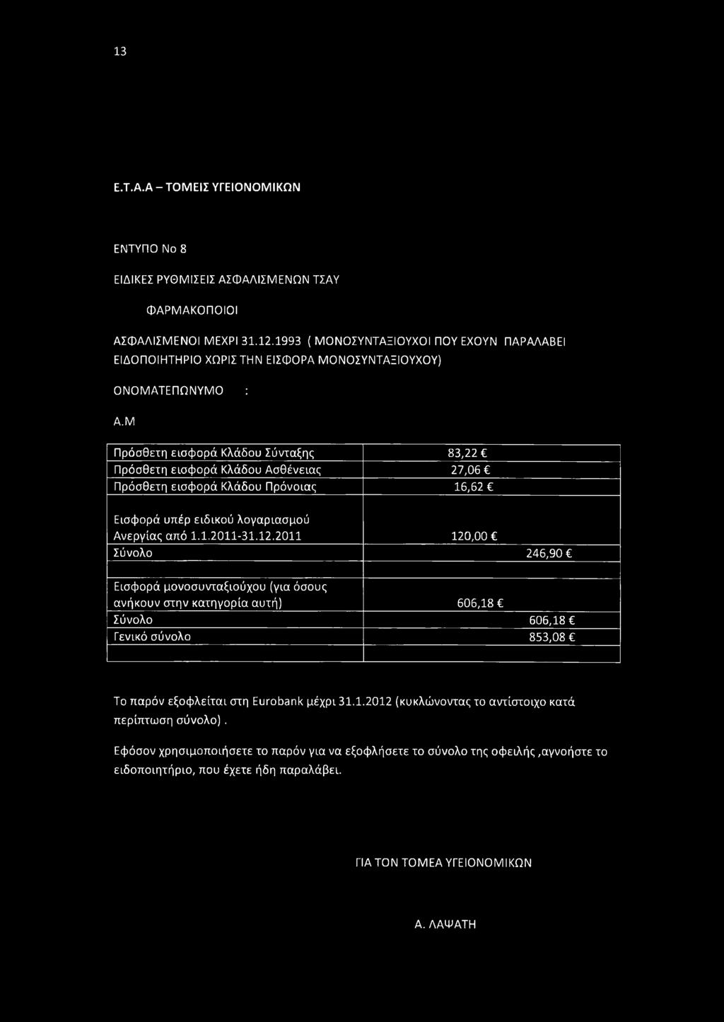 2011 120,00 Σύνολο 246,90 Εισφορά μονοσυνταξιούχου (για όσους ανήκουν στην κατηγορία αυτή) 606,18 Σύνολο 606,18 Γενικό σύνολο 853,08 Το παρόν εξοφλείται στη Eurobank μέχρι 31.1.2012 (κυκλώνοντας το αντίστοιχο κατά περίπτωση σύνολο).