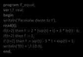 Ασκήσεις 11/13 Δίνεται συνάρτηση f(t) η οποία ορίζεται ως εξής: Εάν t>2 τότε f(t)=2(t 2 +t)+3lnt-6 Εάν t=2 τότε f(t)=1 Εάν t<2 τότε f(t)=t 2-3t+1 Να γραφεί πρόγραμμα που να υπολογίζει την f(t) για t