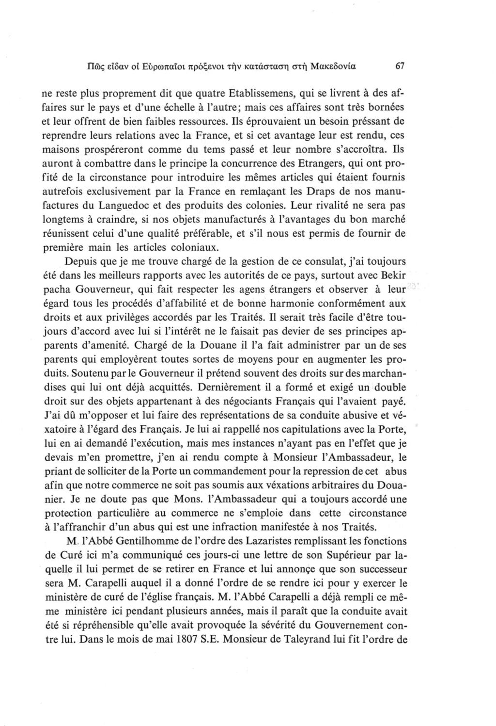 Πώς είδαν ot Εύρωπαΐοι πρόξενοι τήν κατάσταση στή Μακεδονία 67 ne reste plus proprement dit que quatre Etablissemens, qui se livrent à des affaires sur le pays et d une échelle à l autre; mais ces