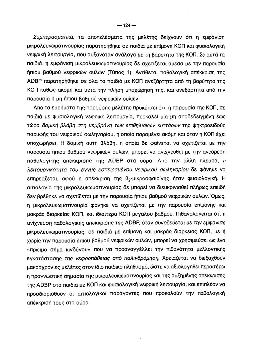 124 Συμπερασματικά, τα αποτελέσματα της μελέτης δείχνουν ότι η εμφάνιση μικρολευκωματινουρίας παρατηρήθηκε σε παιδιά με επίμονη ΚΟΠ και φυσιολογική νεφρική λειτουργία, που αυξανόταν ανάλογα με τη