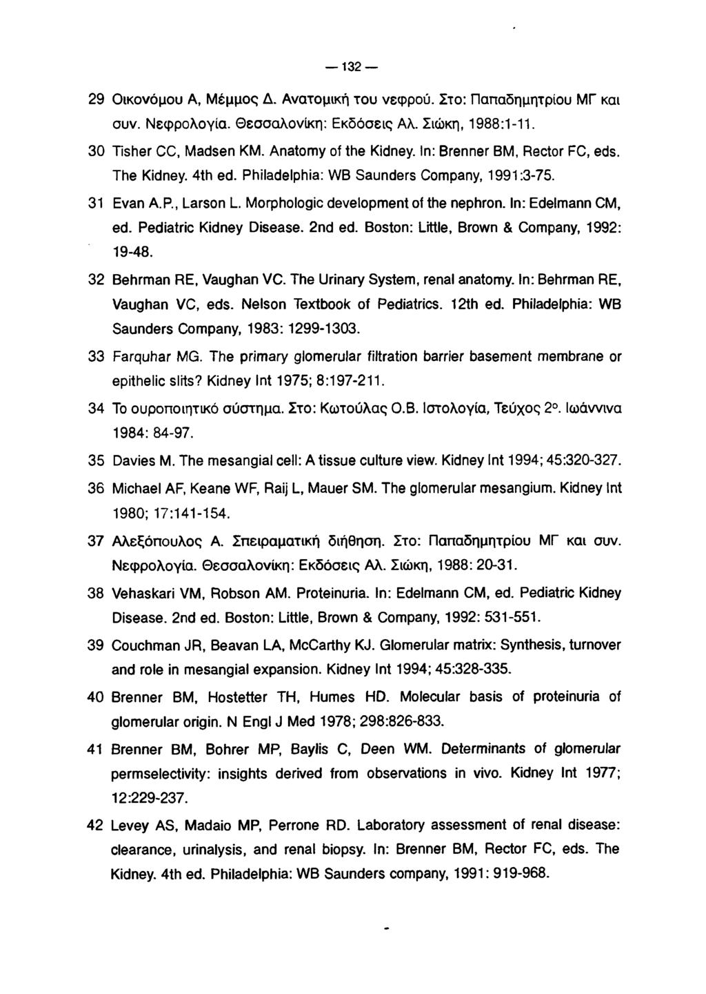 132 29 Οικονόμου Α, Μέμμος Δ. Ανατομική του νεφρού. Στο: Παπαδημητρίου ΜΓ και συν. Νεφρολογία. Θεσσαλονίκη: Εκδόσεις Αλ. Σιώκη, 1988:1-11. 30 Tisher CC, Madsen KM.