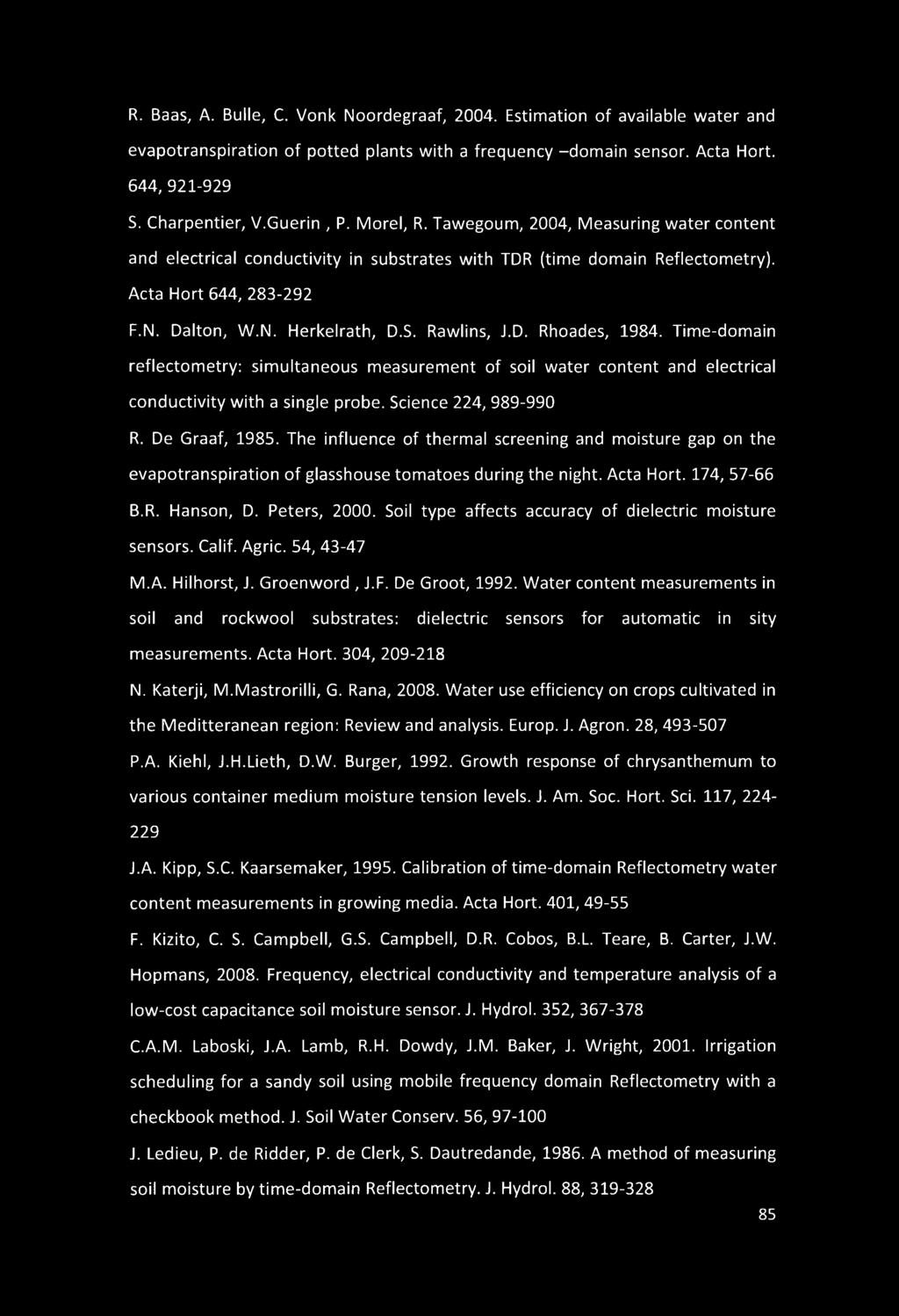 Rawlins, J.D. Rhoades, 1984. Time-domain reflectometry: simultaneous measurement of soil water content and electrical conductivity with a single probe. Science 224, 989-990 R. De Graaf, 1985.