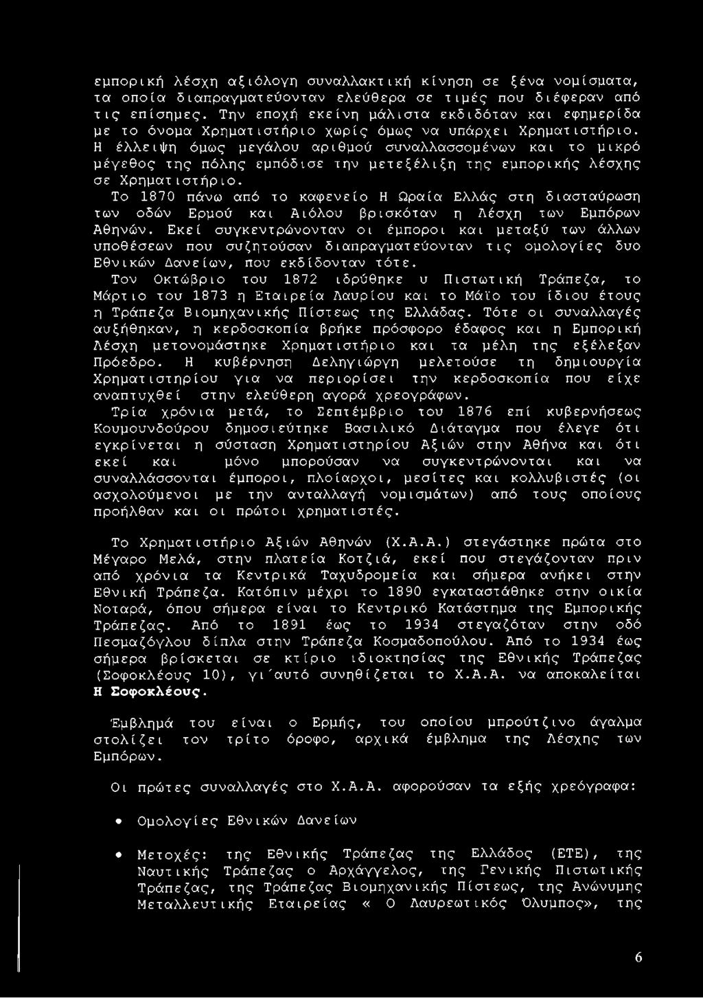 Η έλλειψη όμως μεγάλου αριθμού συναλλασσομένων και το μικρό μέγεθος της πόλης εμπόδισε την μετεξέλιξη της εμπορικής λέσχης σε Χρηματιστήριο.