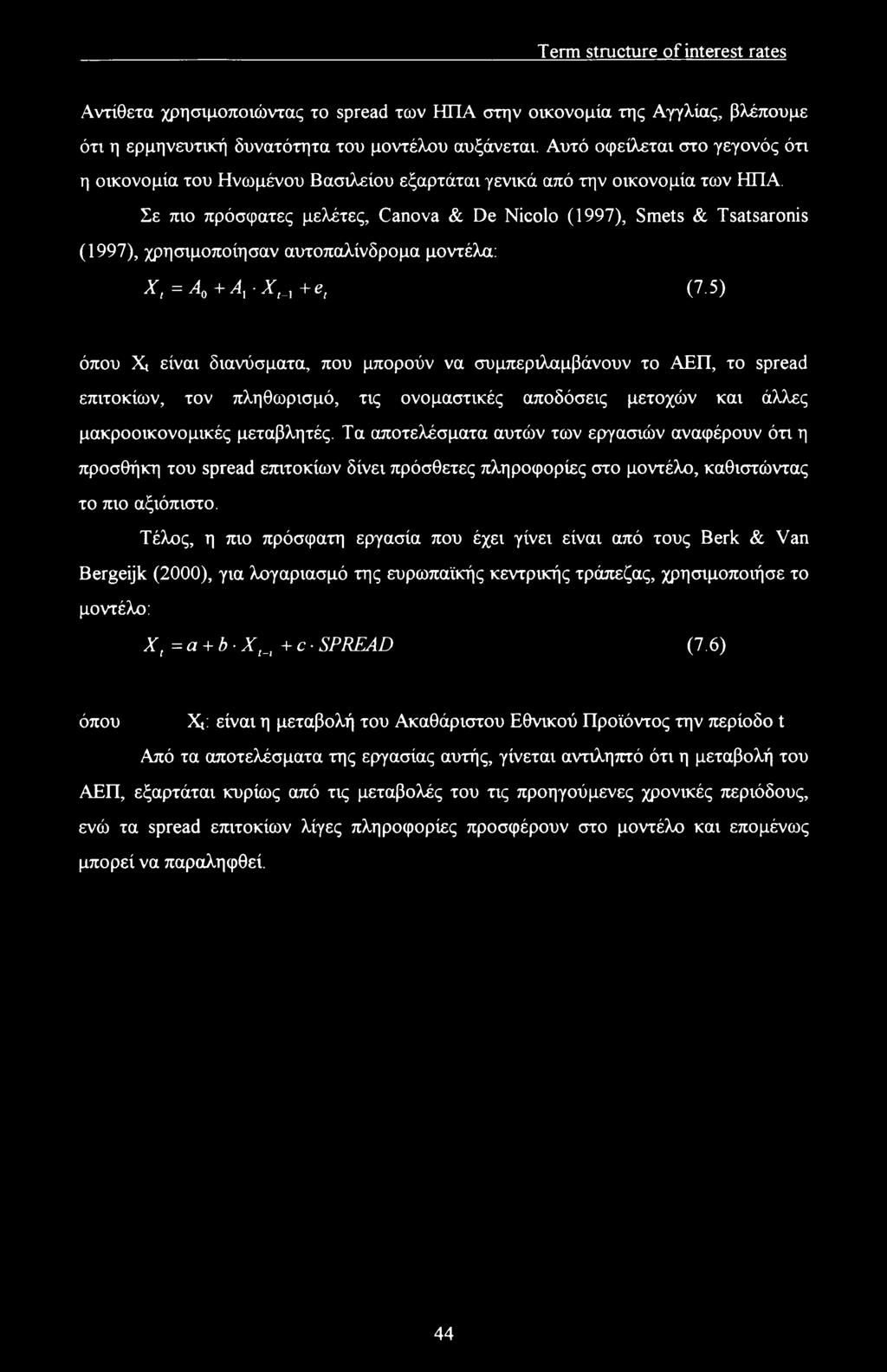Σε πιο πρόσφατες μελέτες, Canova & De Nicolo (1997), Smets & Tsatsaronis (1997), χρησιμοποίησαν αυτοπαλίνδρομα μοντέλα: Xt = A0+ArXt_l+et (7.