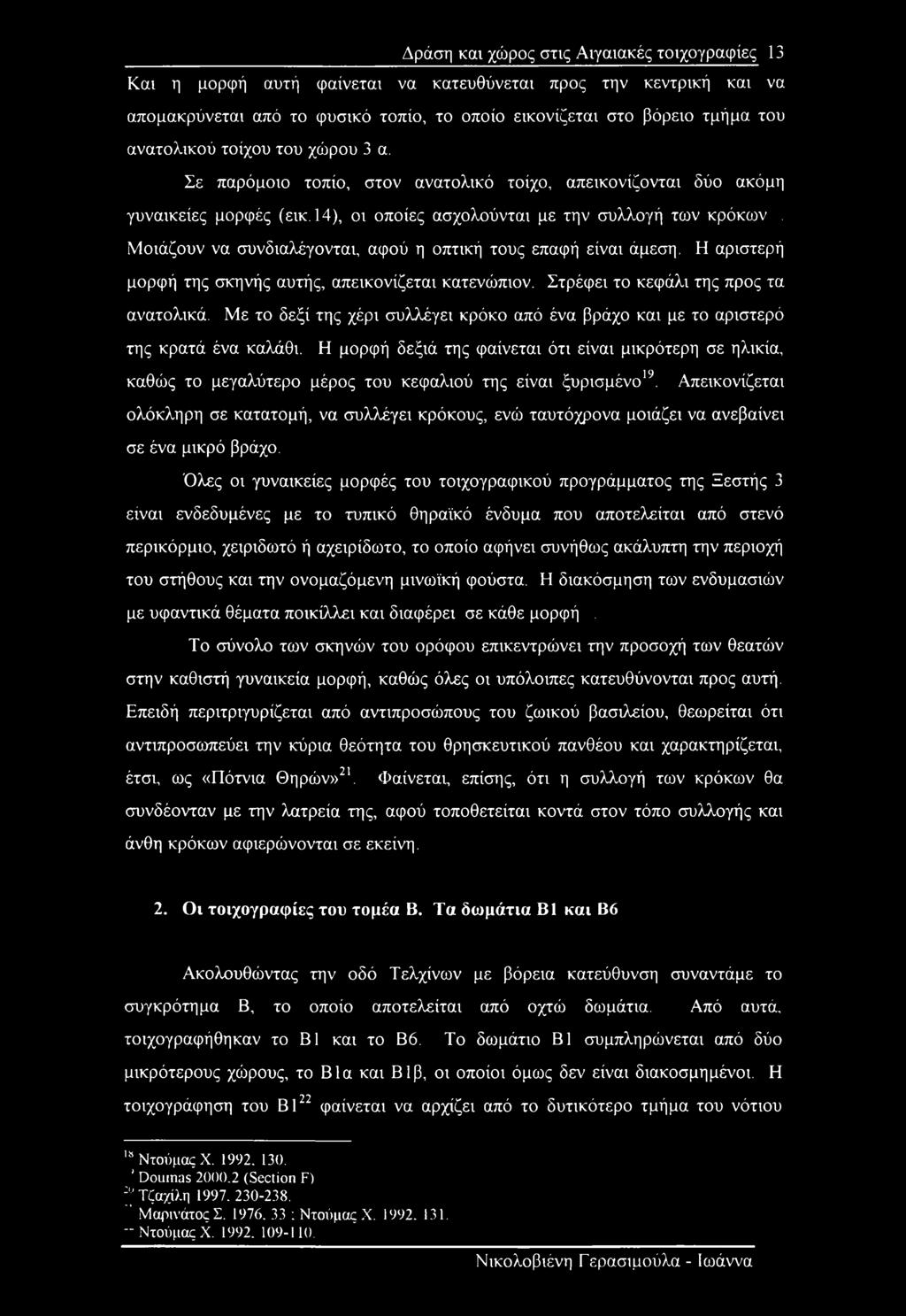 Μοιάζουν να συνδιαλέγονται, αφού η οπτική τους επαφή είναι άμεση. Η αριστερή μορφή της σκηνής αυτής, απεικονίζεται κατενώπιον. Στρέφει το κεφάλι της προς τα ανατολικά.