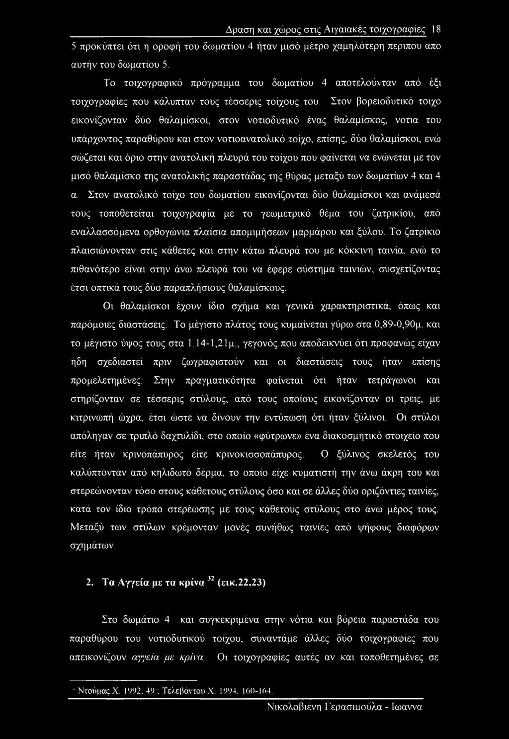 Στον βορειοδυτικό τοίχο εικονίζονταν δύο θαλαμίσκοι, στον νοτιοδυτικό ένας θαλαμίσκος, νοτιά του υπάρχοντος παραθύρου και στον νοτιοανατολικό τοίχο, επίσης, δύο θαλαμίσκοι, ενώ σώζεται και όριο στην