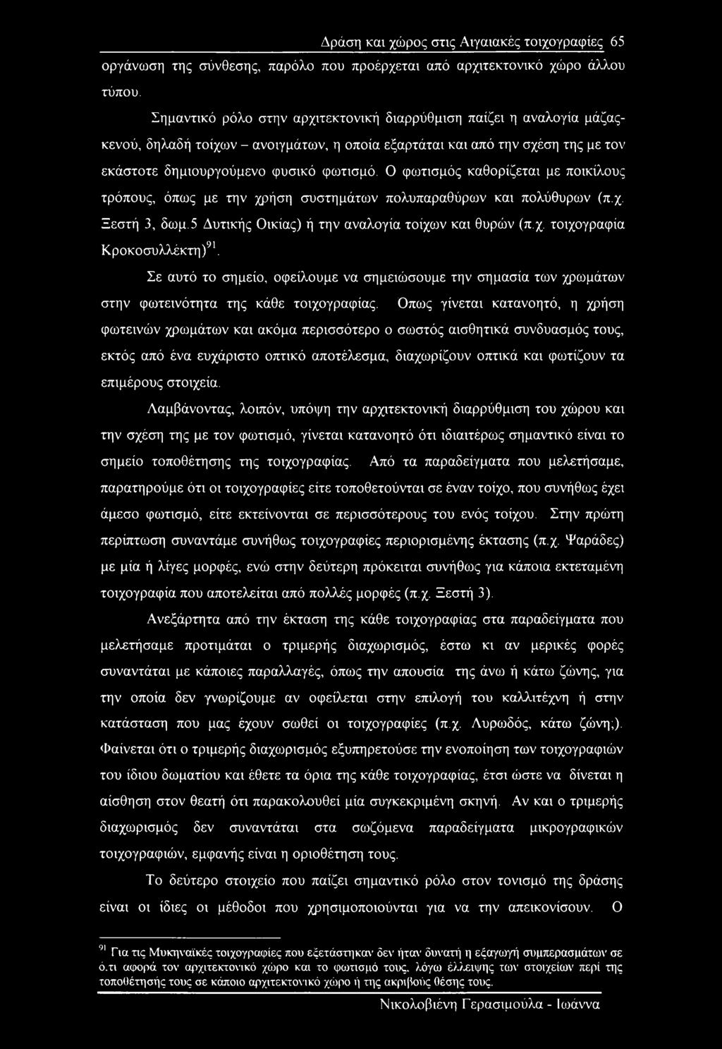 Ο φωτισμός καθορίζεται με ποικίλους τρόπους, όπως με την χρήση συστημάτων πολυπαραθύρων και πολύθυρων (π.χ. Ξεστή 3, δωμ.5 Δυτικής Οικίας) ή την αναλογία τοίχων και θυρών (π.χ. τοιχογραφία Κροκοσυλλέκτη)91.