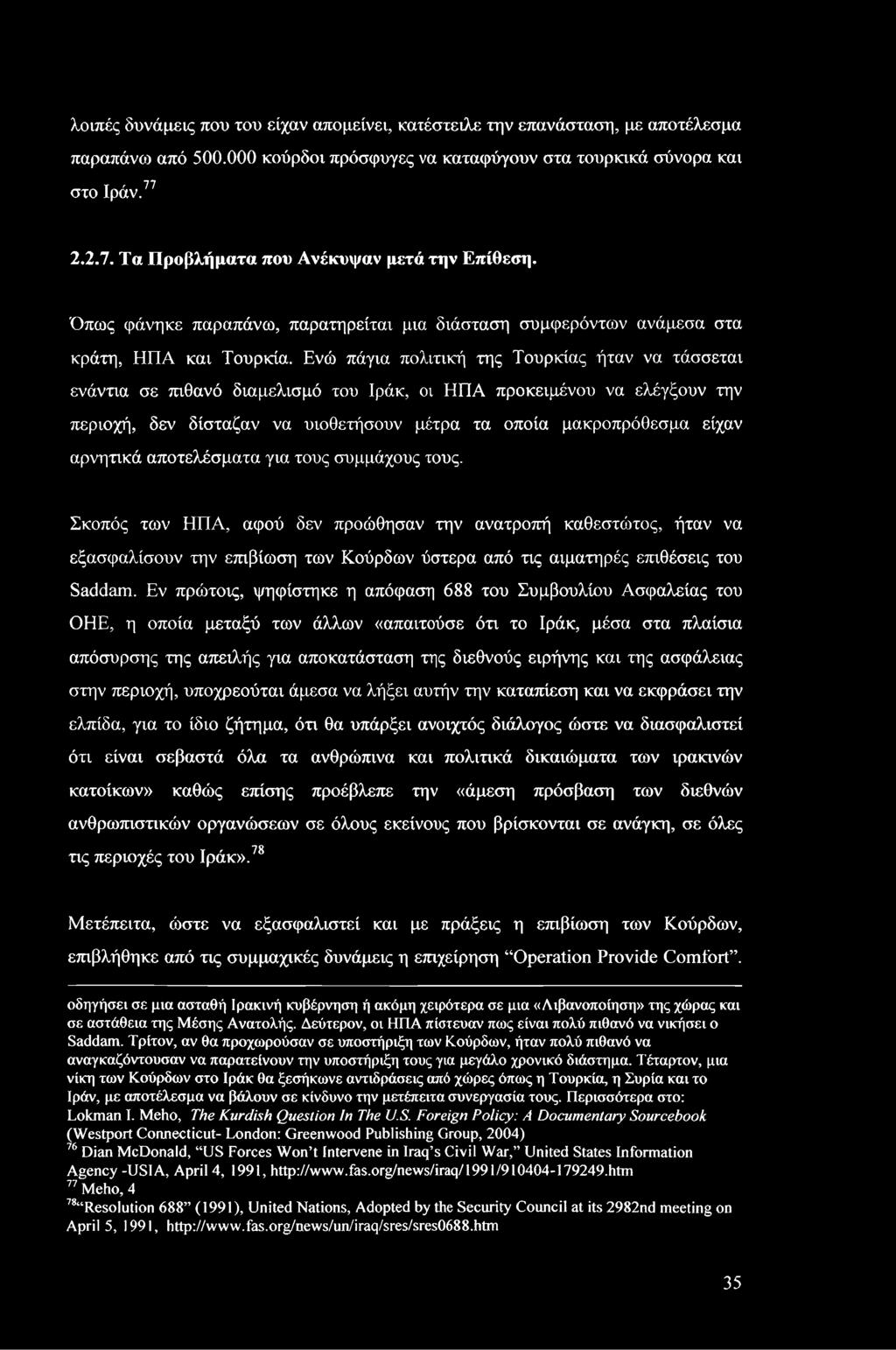 Ενώ πάγια πολιτική της Τουρκίας ήταν να τάσσεται ενάντια σε πιθανό διαμελισμό του Ιράκ, οι ΗΠΑ προκειμένου να ελέγξουν την περιοχή, δεν δίσταζαν να υιοθετήσουν μέτρα τα οποία μακροπρόθεσμα είχαν