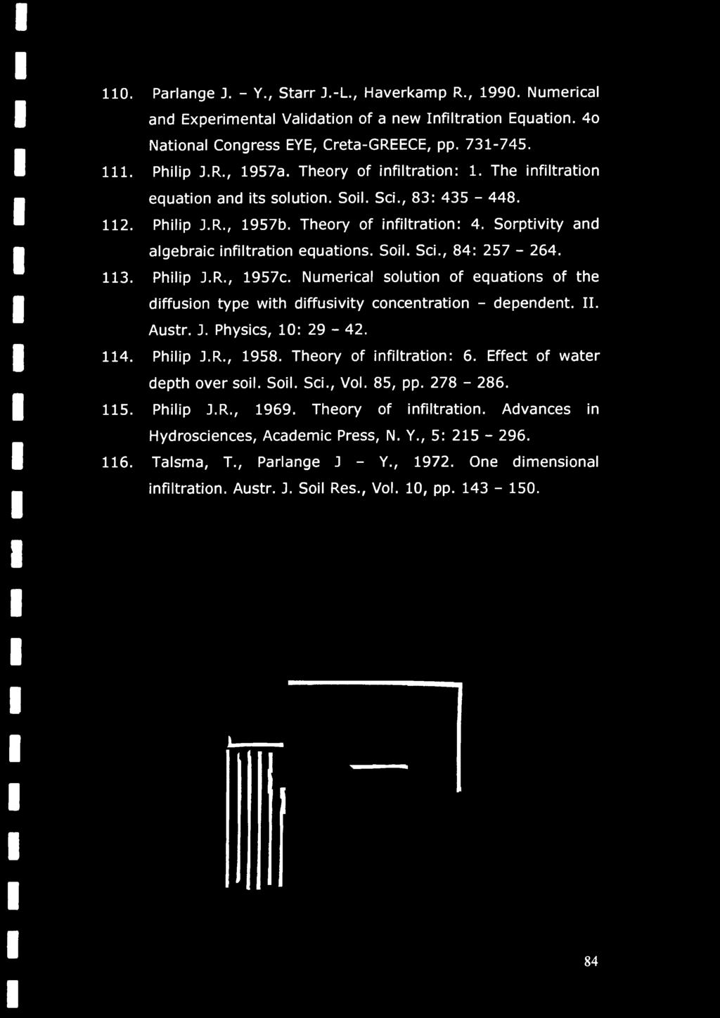 110. Parlange J. - Y., Starr J.-L., Haverkamp R., 1990. Numerical and Experimental Validation of a new Infiltration Equation. 4o National Congress EYE, Creta-GREECE, pp. 731-745. 111. Philip J.R., 1957a.