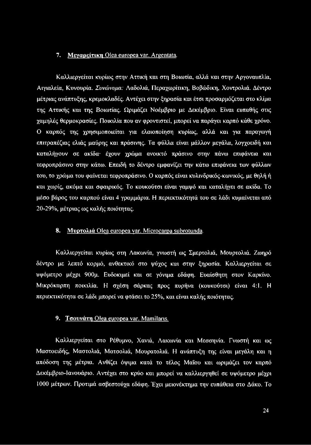 Ποικιλία που αν φροντιστεί, μπορεί να παράγει καρπό κάθε χρόνο. Ο καρπός της χρησιμοποιείται για ελαιοποίηση κυρίως, αλλά και για παραγωγή επιτραπέζιας ελιάς μαύρης και πράσινης.