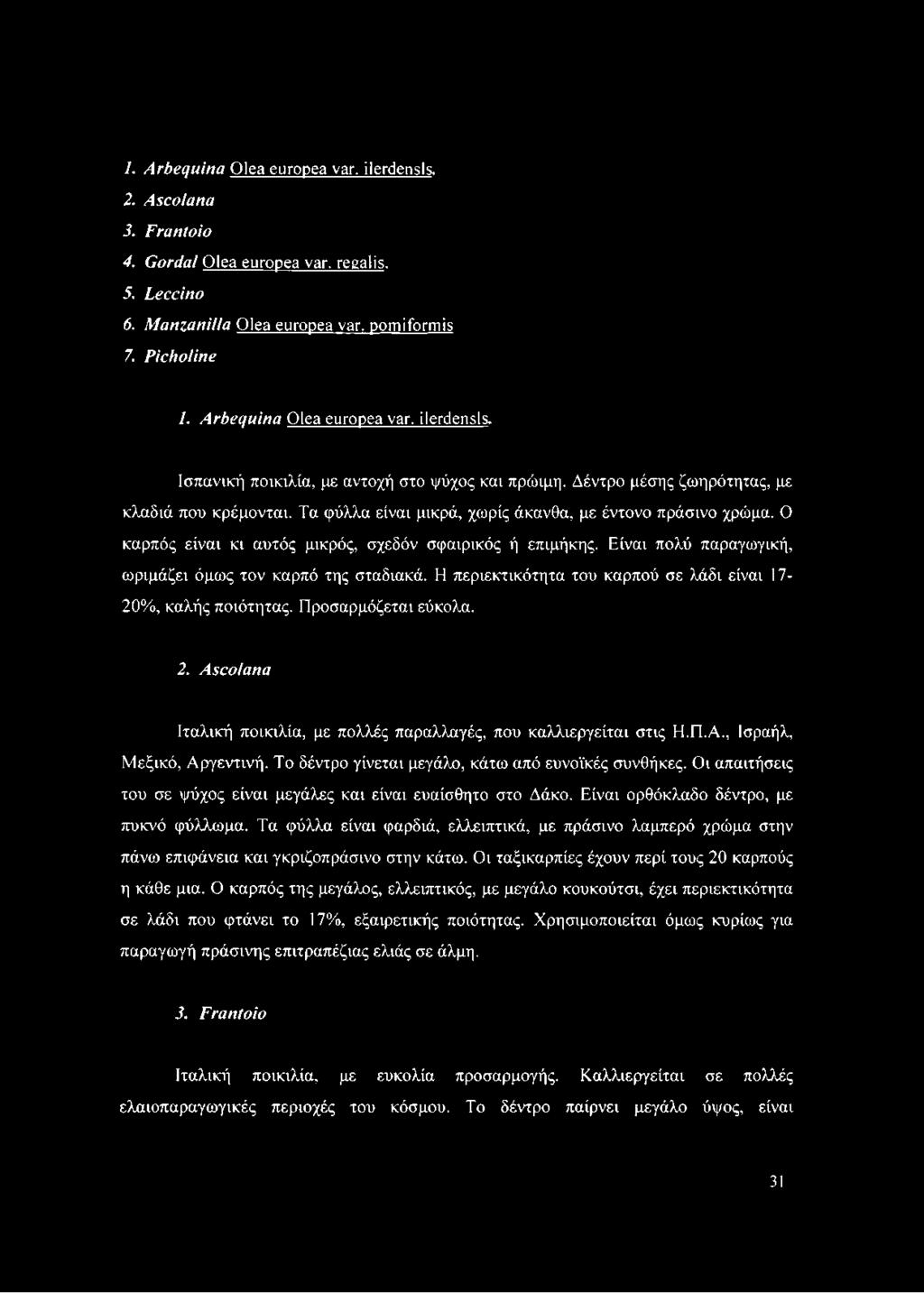 Τα φύλλα είναι μικρά, χωρίς άκανθα, με έντονο πράσινο χρώμα. Ο καρπός είναι κι αυτός μικρός, σχεδόν σφαιρικός ή επιμήκης. Είναι πολύ παραγωγική, ωριμάζει όμως τον καρπό της σταδιακά.