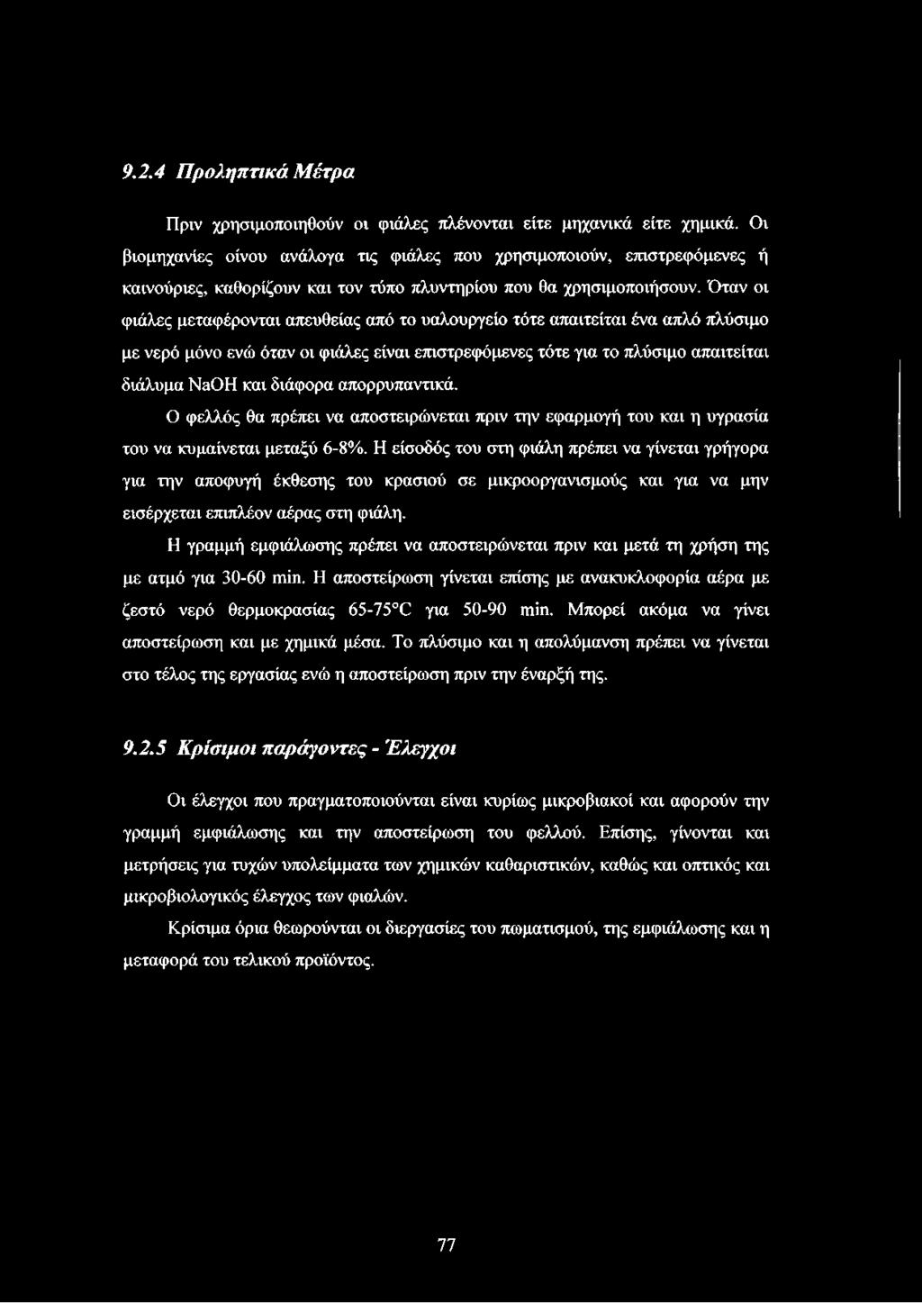 Όταν οι φιάλες μεταφέρονται απευθείας από το υαλουργείο τότε απαιτείται ένα απλό πλύσιμο με νερό μόνο ενώ όταν οι φιάλες είναι επιστρεφόμενες τότε για το πλύσιμο απαιτείται διάλυμα NaOH και διάφορα