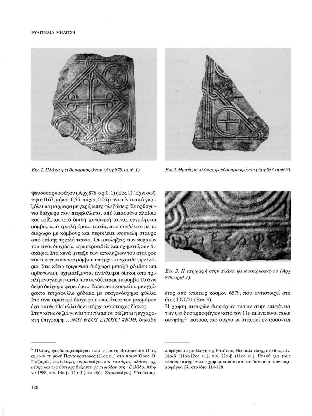 ΕΥΑΓΓΕΛΙΑ ΜΗΛΙΤΣΗ Εικ. 1. Πλάκα ψενδοσαρκοφάγον (Αρχ 878, αριθ. 1). Εικ. 2. Θραύσμα πλάκας ψενδοσαρκοφάγον (Αρχ 883, αριθ. 2). ψευδοσαρκοφάγου (Αρχ 878, αριθ. 1) (Εικ. 1). Έχει σωζ.