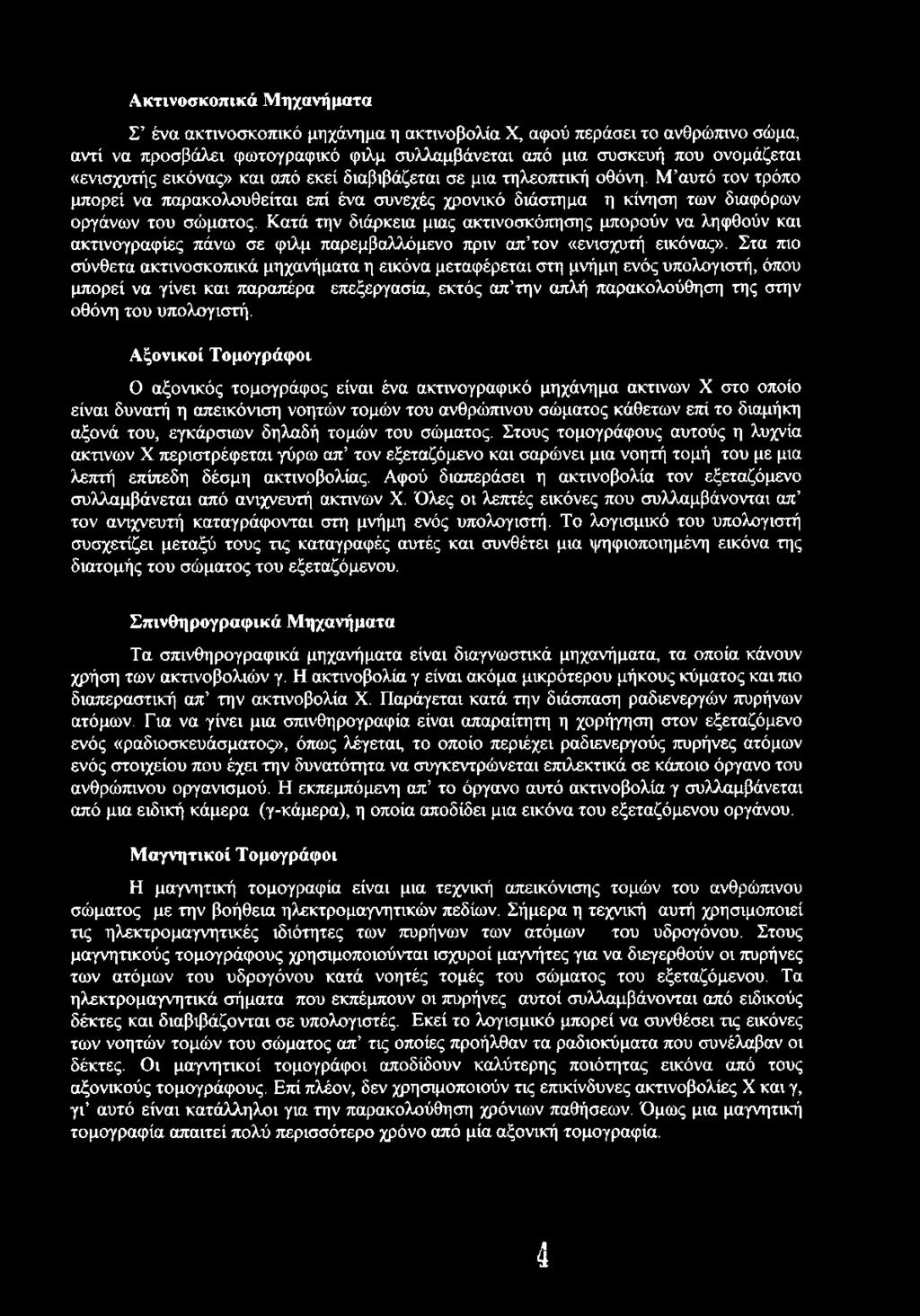 Αξονικοί Τομογράφοι Ο αξονικός τομογράφος είναι ένα ακτινογραφικό μηχάνημα ακτινών X στο οποίο είναι δυνατή η απεικόνιση νοητών τομών του ανθρώπινου σώματος κάθετων επί το διαμήκη αξονά του,