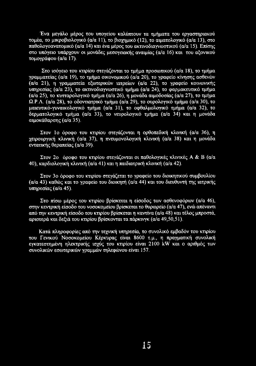 Στο ισόγειο του κτιρίου στεγάζονται το τμήμα προσωπικού (α/α 18), το τμήμα γραμματείας (α/α 19), το τμήμα οικονομικού (α/α 20), το γραφείο κίνησης ασθενών (α/α 21), η γραμματεία εξωτερικών ιατρείων