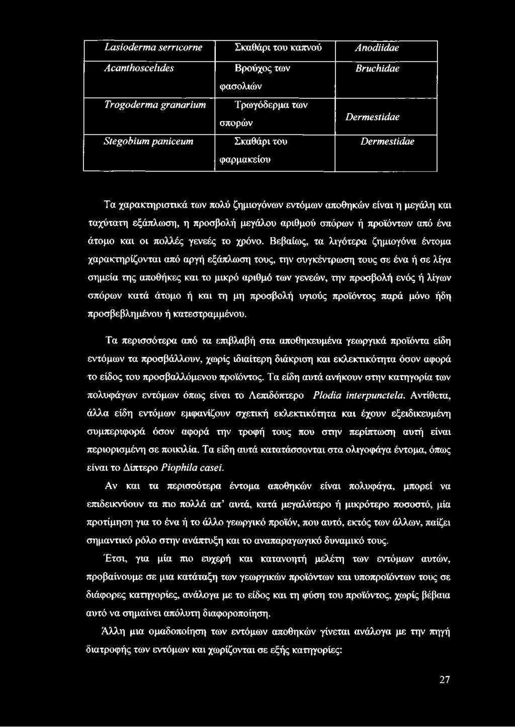 Βεβαίως, τα λιγότερα ζημιογόνα έντομα χαρακτηρίζονται από αργή εξάπλωση τους, την συγκέντρωση τους σε ένα ή σε λίγα σημεία της αποθήκες και το μικρό αριθμό των γενεών, την προσβολή ενός ή λίγων