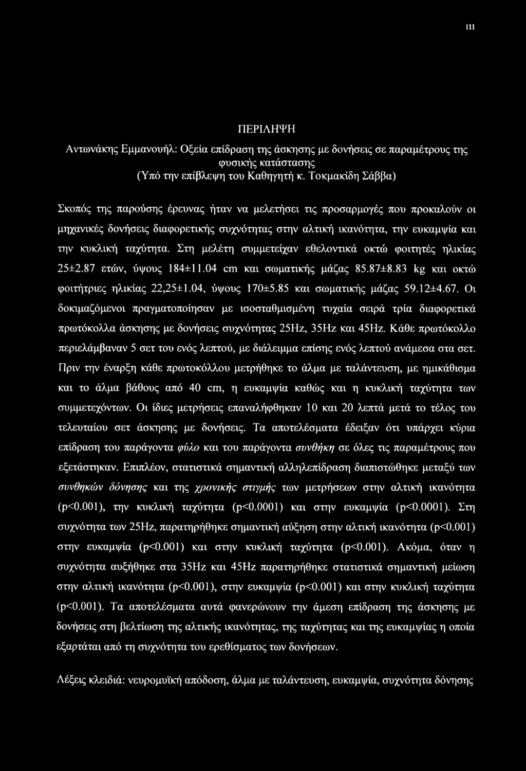 Στη μελέτη συμμετείχαν εθελοντικά οκτώ φοιτητές ηλικίας 25±2.87 ετών, ύψους 184±11.04 cm και σωματικής μάζας 85.87±8.83 kg και οκτώ φοιτήτριες ηλικίας 22,25±1.04, ύψους 170±5.