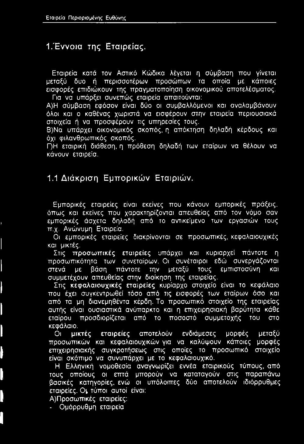 Για να υπάρξει συνεπώς εταιρεία απαιτούνται: Α)Η σύμβαση εφόσον είναι δύο οι συμβαλλόμενοι και αναλαμβάνουν όλοι και ο καθένας χωριστά να εισφέρουν στην εταιρεία περιουσιακά στοιχεία ή να προσφέρουν