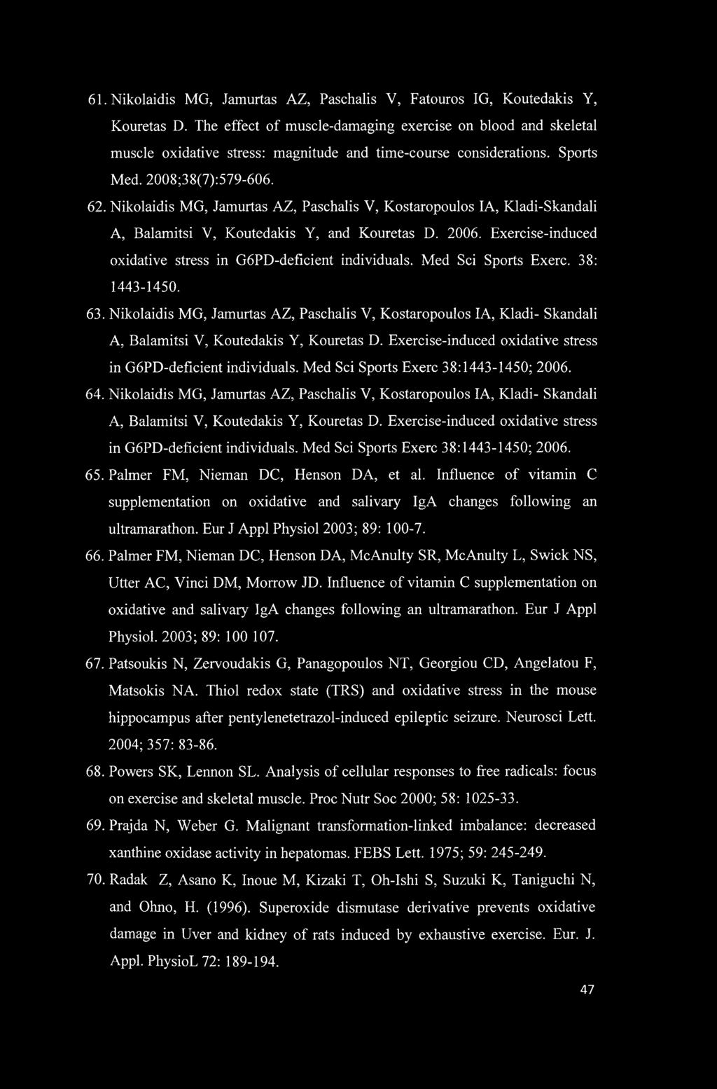 Nikolaidis MG, Jamurtas AZ, Paschalis V, Kostaropoulos IA, Kladi-Skandali A, Balamitsi V, Koutedakis Y, and Kouretas D. 2006. Exercise-induced oxidative stress in G6PD-deficient individuals.