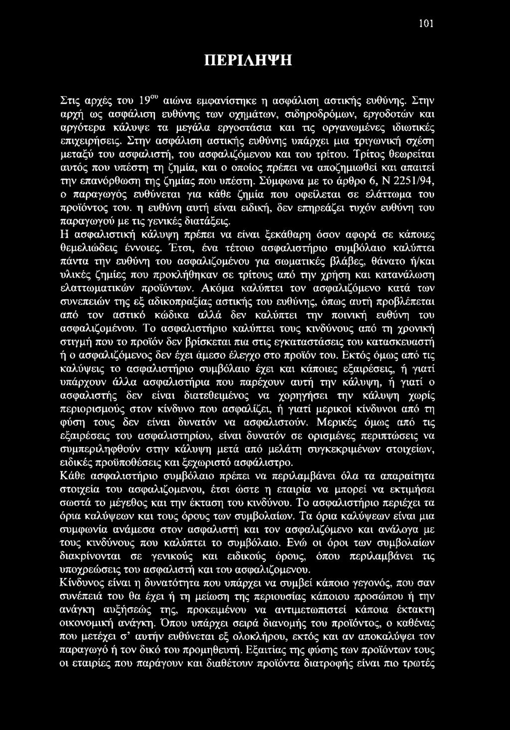 Στην ασφάλιση αστικής ευθύνης υπάρχει μια τριγωνική σχέση μεταξύ του ασφαλιστή, του ασφαλιζόμενου και του τρίτου.