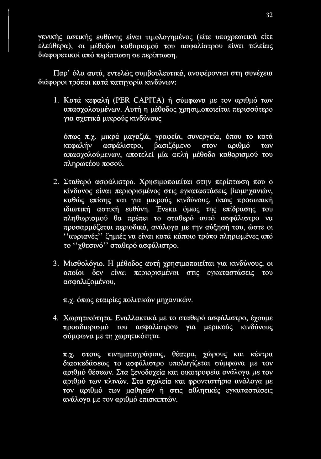 Αυτή η μέθοδος χρησιμοποιείται περισσότερο για σχετικά μικρούς κινδύνους όπως π.χ. μικρά μαγαζιά, γραφεία, συνεργεία, όπου το κατά κεφαλήν ασφάλιστρο, βασιζόμενο στον αριθμό των απασχολούμενων, αποτελεί μία απλή μέθοδο καθορισμού του πληρωτέου ποσού.