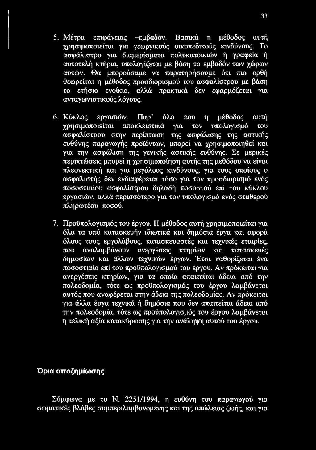 Θα μπορούσαμε να παρατηρήσουμε ότι πιο ορθή θεωρείται η μέθοδος προσδιορισμού του ασφαλίστρου με βάση το ετήσιο ενοίκιο, αλλά πρακτικά δεν εφαρμόζεται για ανταγωνιστικούς λόγους. 6. Κύκλος εργασιών.