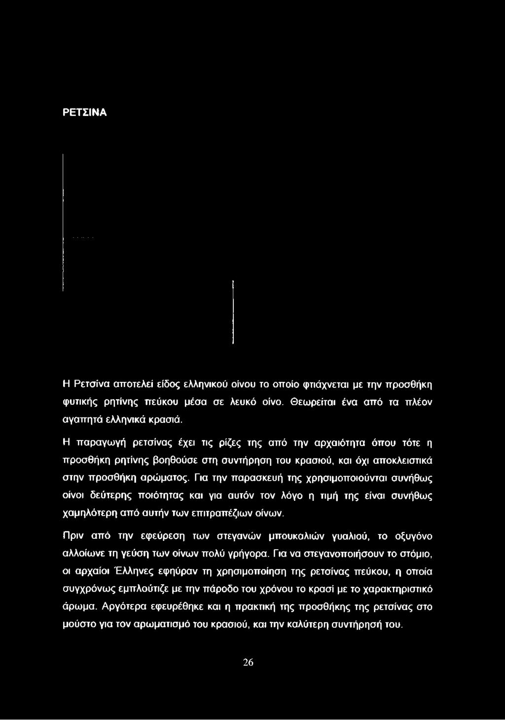 ΡΕΤΣΙΝΑ Η Ρετσίνα αποτελεί είδος ελληνικού οίνου το οποίο φτιάχνεται με την προσθήκη φυτικής ρητίνης πεύκου μέσα σε λευκό οίνο. Θεωρείται ένα από τα πλέον αγαπητά ελληνικά κρασιά.