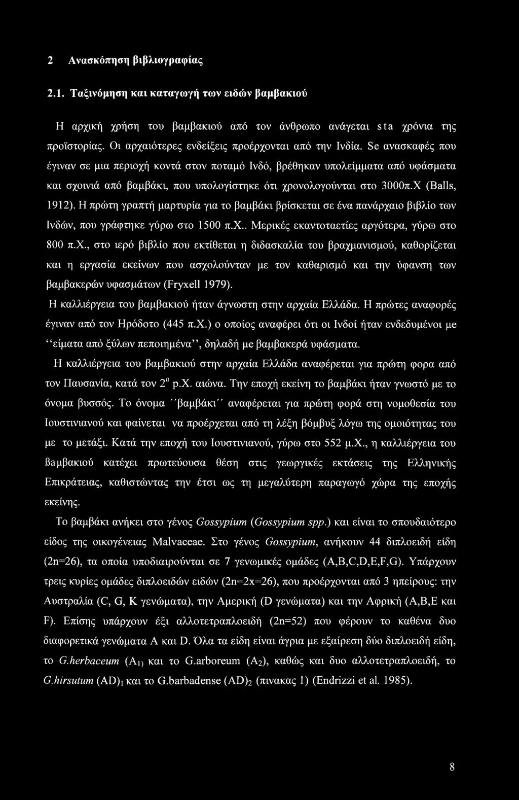 Se ανασκαφές που έγιναν σε μια περιοχή κοντά στον ποταμό Ινδό, βρέθηκαν υπολείμματα από υφάσματα και σχοινιά από βαμβάκι, που υπολογίστηκε ότι χρονολογούνται στο 3000π.Χ (Balls, 1912).