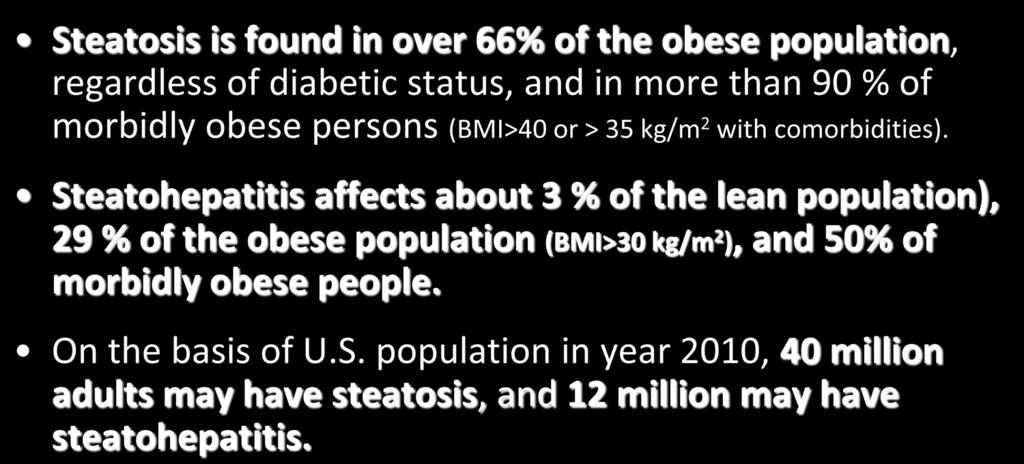 Epidemiologic Features- Prevalence Steatosis is found in over 66% of the obese population, regardless of diabetic status, and in more than 90 % of morbidly obese persons (ΒΜΙ>40 or > 35 kg/m 2 with