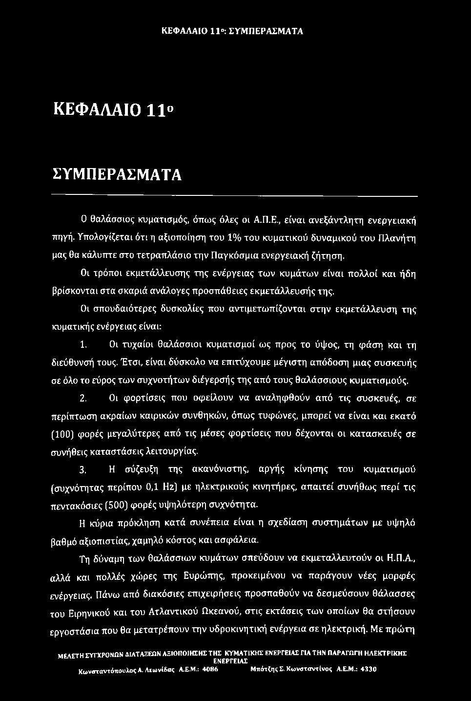 Οι τρόποι εκμετάλλευσης της ενέργειας των κυμάτων είναι πολλοί και ήδη βρίσκονται στα σκαριά ανάλογες προσπάθειες εκμετάλλευσής της.