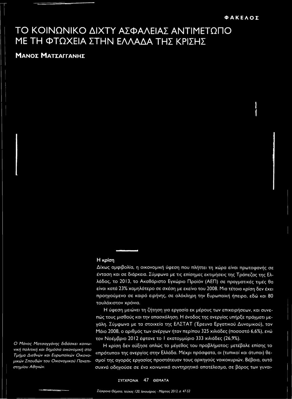 2008. Μια τέτοια κρίση δεν έχει προηγούμενο σε καιρό ειρήνης, σε ολόκληρη την Ευρωπαϊκή ήπειρο, εδώ και 80 τουλάχιστον χρόνια.