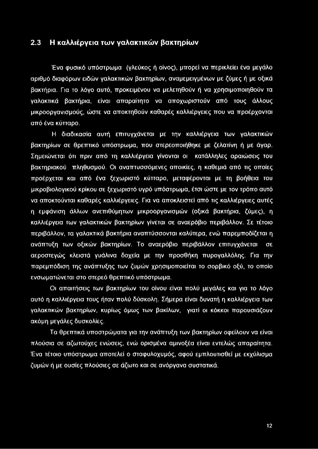 Για το λόγο αυτό, προκειμένου να μελετηθούν ή να χρησιμοποιηθούν τα γαλακτικά βακτήρια, είναι απαραίτητο να αποχωριστούν από τους άλλους μικροοργανισμούς, ώστε να αποκτηθούν καθαρές καλλιέργειες που