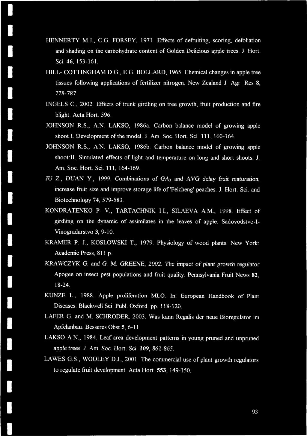 HENNERTY M.J., C.G. FORSEY, 1971 Effects of defruiting, scoring, defoliation and shading on the carbohydrate content of Golden Delicious apple trees. J Hort. Sci. 46, 153-161. HILL- COTTINGHAM D.G., E G.