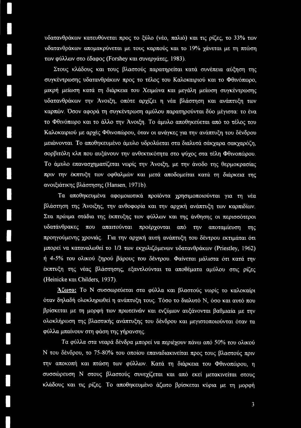 Στους κλάδους και τους βλαστούς παρατηρείται κατά συνέπεια αύξηση της συγκέντρωσης υδατανθράκων προς το τέλος του Καλοκαιριού και το Φθινόπωρο, μικρή μείωση κατά τη διάρκεια του Χειμώνα και μεγάλη