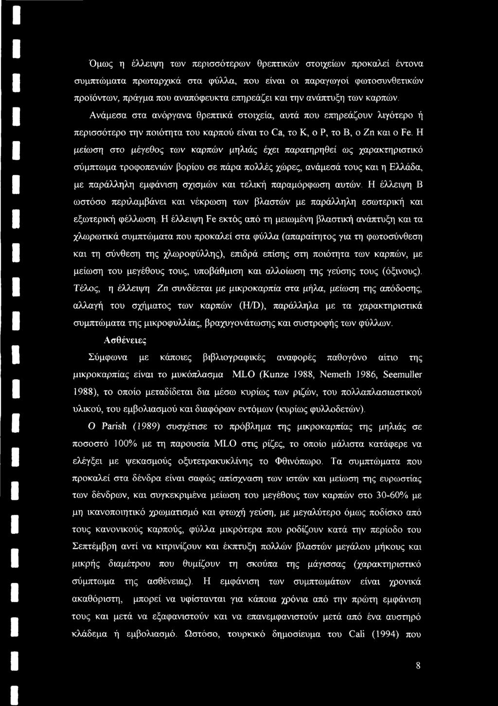 Όμως η έλλειψη των περισσότερων θρεπτικών στοιχείων προκαλεί έντονα συμπτώματα πρωταρχικά στα φύλλα, που είναι οι παραγωγοί φωτοσυνθετικών προϊόντων, πράγμα που αναπόφευκτα επηρεάζει και την ανάπτυξη