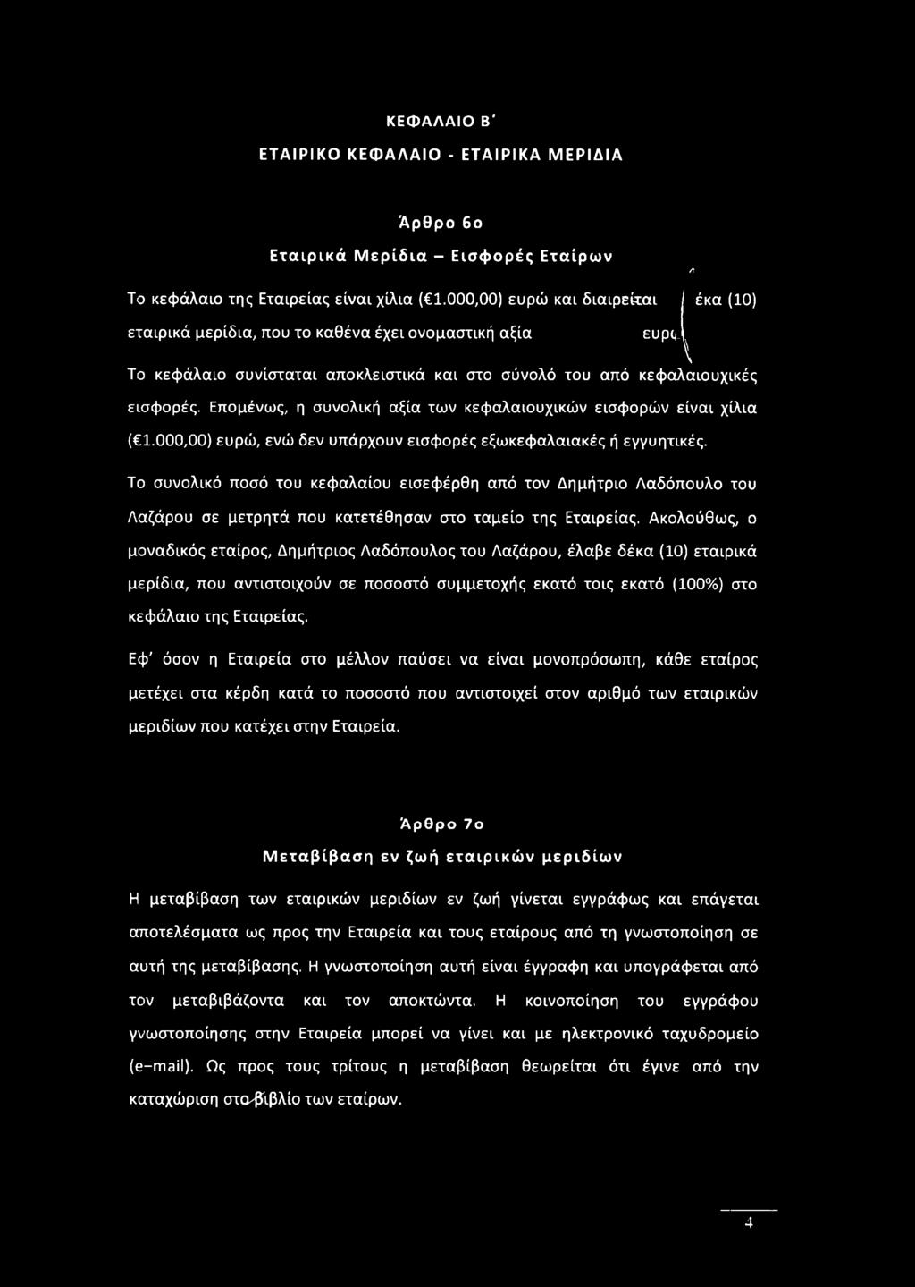 Ακολούθως, ο μοναδικός εταίρος, Δημήτριος Λαδόπουλος του Λαζάρου, έλαβε δέκα (10) εταιρικά μερίδια, που αντιστοιχούν σε ποσοστό συμμετοχής εκατό τοις εκατό (100%) στο κεφάλαιο της Εταιρείας.