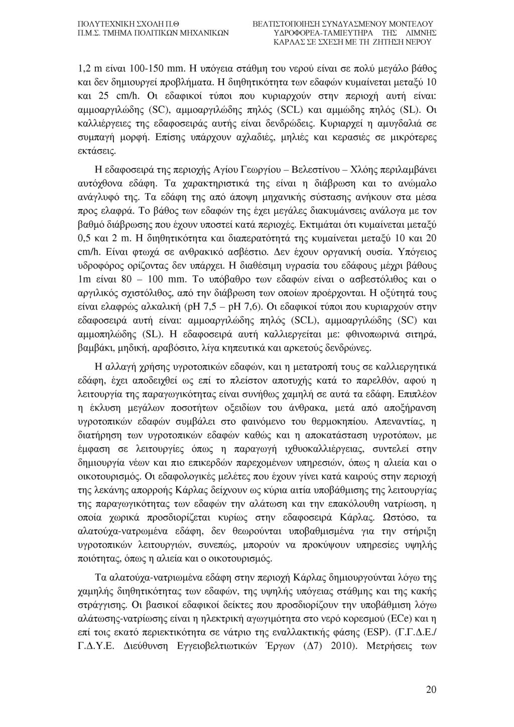 1,2 m είναι 100-150 mm. Η υπόγεια στάθμη του νερού είναι σε πολύ μεγάλο βάθος και δεν δημιουργεί προβλήματα. Η διηθητικότητα των εδαφών κυμαίνεται μεταξύ 10 και 25 cm/h.