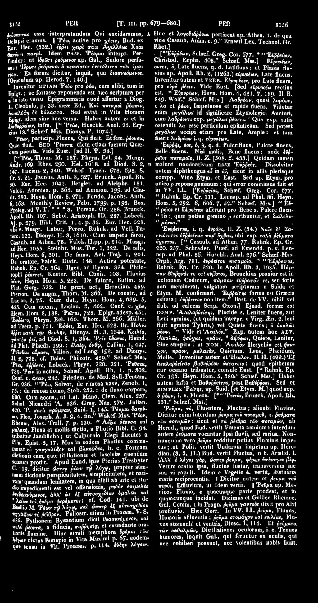 Herod. 7, 140.] Invenitur ETIAM 'Pe/ω pro ρέω, cum alibi, turn in Epigr.; ac fortasse reponenda est haec scriptura per «in isto versu Epigrammatis quod aifertur a Diog. L. Cleobulo, p. 33. meae Ed.