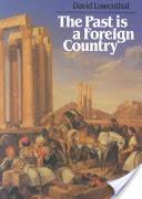 Η σημασία του παρελθόντος David Lowenthal, 1985 The Past is a Foreign Country Τρία μέρη: Wanting the Past (τα οφέλη και τα βάρη του