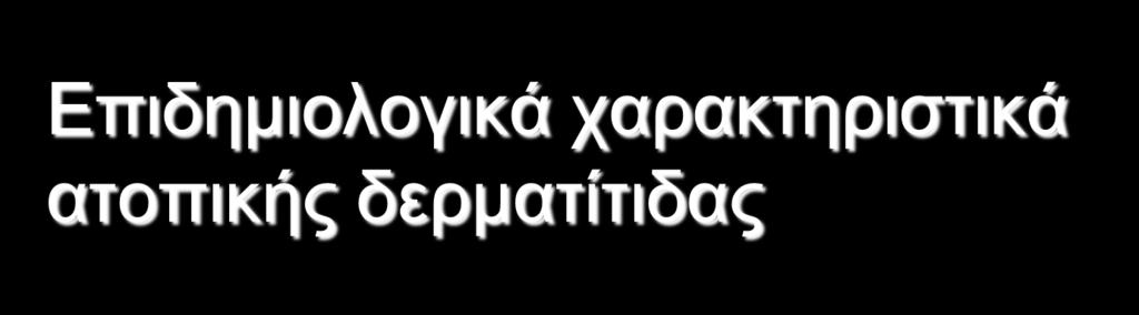 Επιδημιολογικά χαρακτηριστικά ατοπικής δερματίτιδας Η πιό συχνή δερματοπάθεια της παιδικής ηλικίας Μελέτες από βιομηχανικές χώρες αναφέρουν οτι η συχνότητα μεταξύ παιδιών κυμαίνεται από 5% εως και