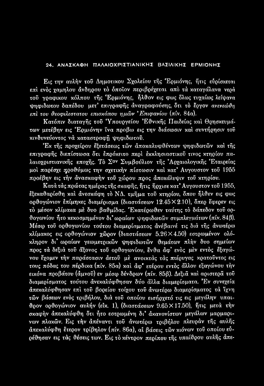 Τό Σ ν Συμβοΰλιον τής Αρχαιολογικής Εταιρείας μοί παρέσχε τξροθύμως την σχετικήν πίστωσιν καί κατ Αύγουστον τοΰ 1955 προέβην εις τήν άνασκαφήν τοϋ χώρου προς άποκάλυψιν τοϋ κτηρίου.