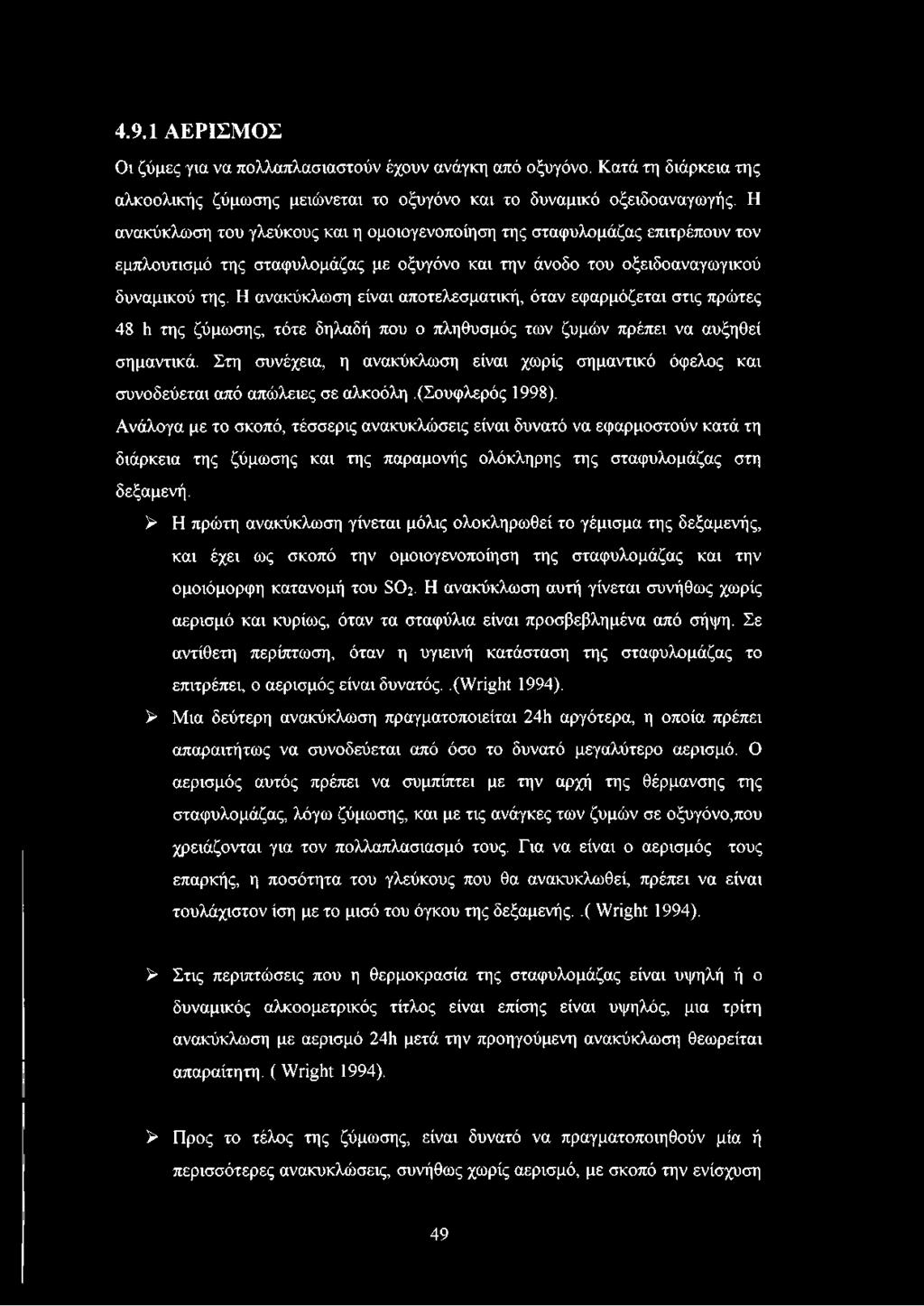 Η ανακύκλωση είναι αποτελεσματική, όταν εφαρμόζεται στις πρώτες 48 h της ζύμωσης, τότε δηλαδή που ο πληθυσμός των ζυμών πρέπει να αυξηθεί σημαντικά.