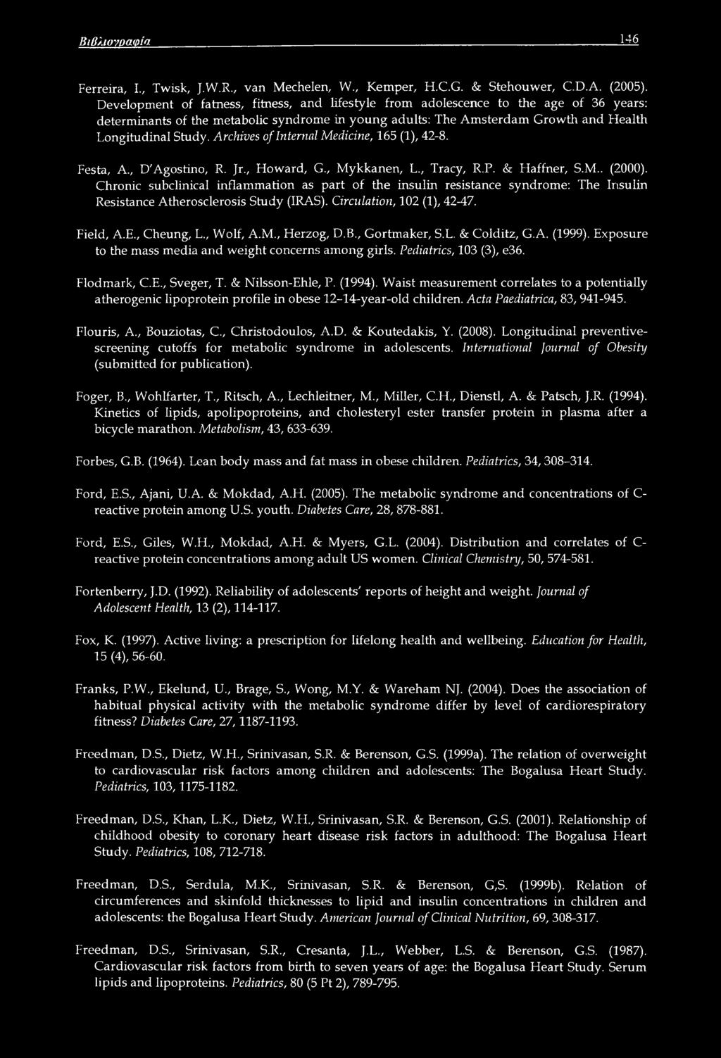 Archives of Internal Medicine, 165 (1), 42-8. Festa, A., D'Agostino, R. Jr., Howard, G., Mykkanen, L., Tracy, R.P. & Haffner, S.M.. (2000).