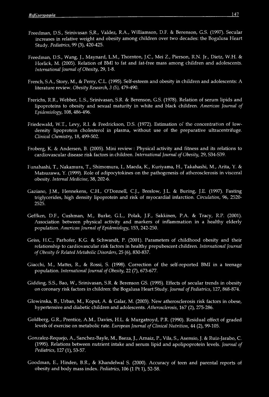 , Pierson, R.N. Jr., Dietz, W.H. & Horlick, M. (2005). Relation of BMI to fat and fat-free mass among children and adolescents. International Journal of Obesity, 29,1-8. French, S.A., Story, M.