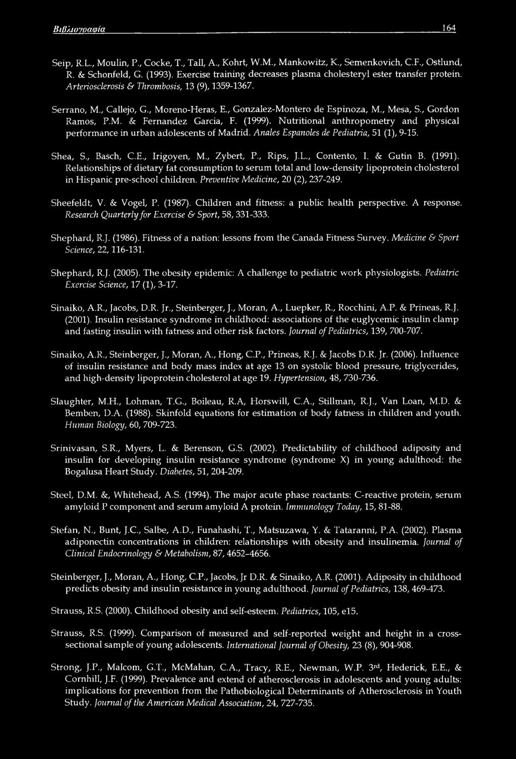 , Mesa, S., Gordon Ramos, P.M. & Fernandez Garcia, F. (1999). Nutritional anthropometry and physical performance in urban adolescents of Madrid. Anales Espanoles de Pediatria, 51 (1), 9-15. Shea, S.